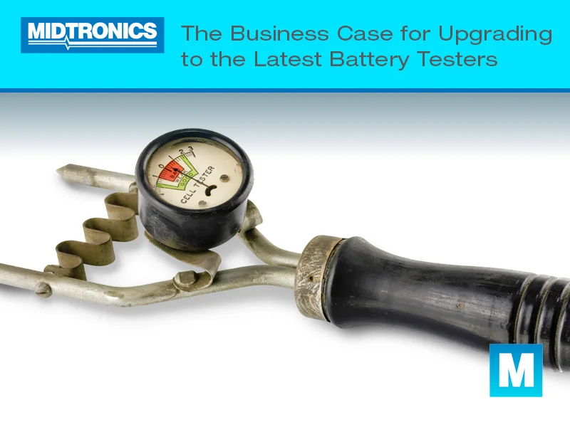 The Business Case for Upgrading to the Latest Battery Testers